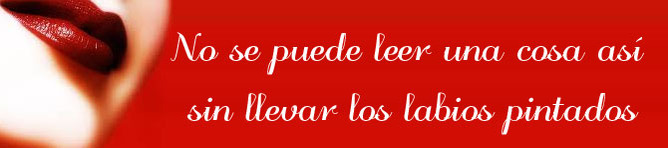 No se puede leer una cosa así sin llevar los labios pintados